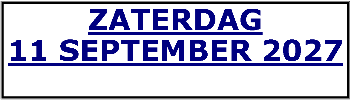 Tekstvak: ZATERDAG 11 SEPTEMBER 2027